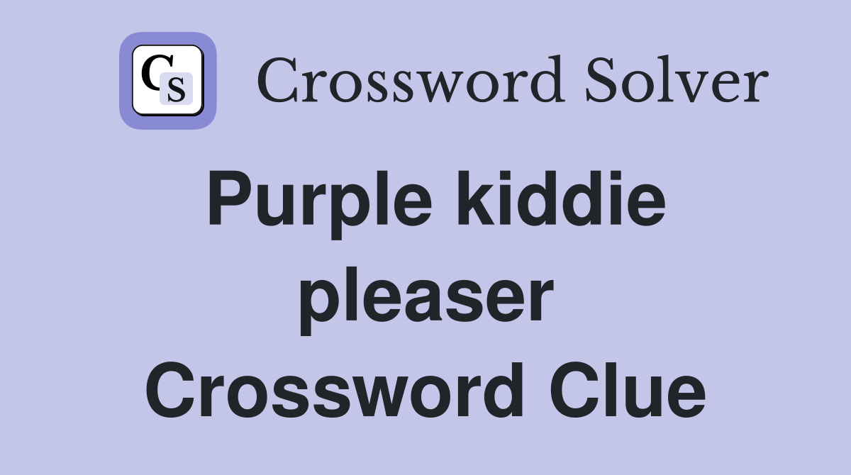 Purple kiddie pleaser Crossword Clue