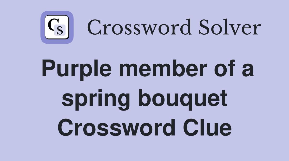 Purple member of a spring bouquet Crossword Clue