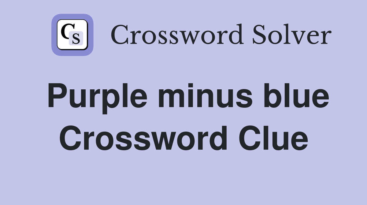 Purple minus blue Crossword Clue