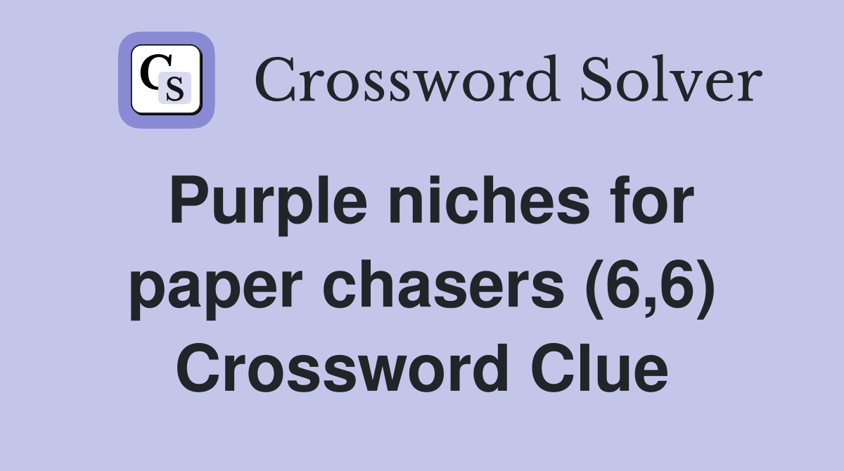 Purple niches for paper chasers (6,6) Crossword Clue