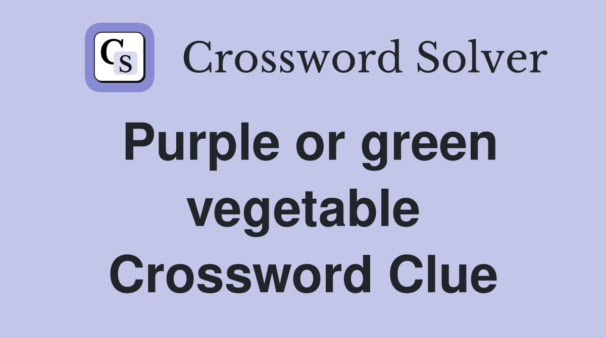 Purple or green vegetable Crossword Clue