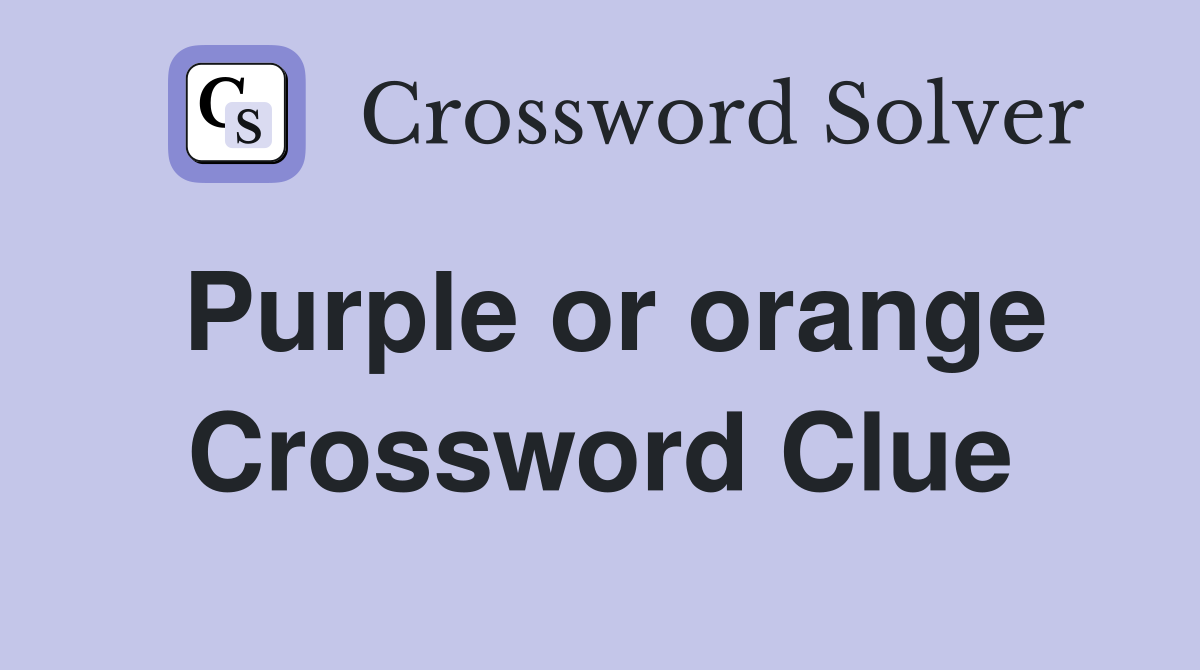 Purple or orange Crossword Clue