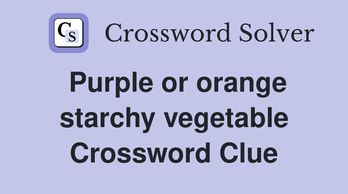 Purple or orange starchy vegetable Crossword Clue