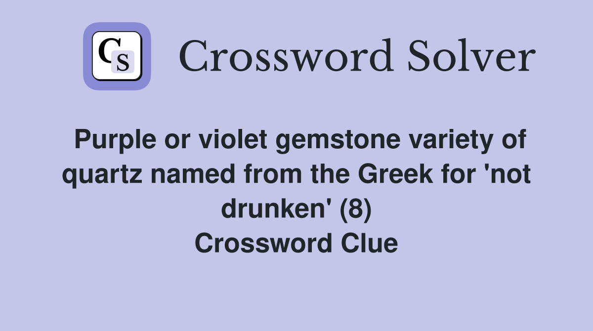 Purple or violet gemstone variety of quartz named from the Greek for 'not drunken' (8) Crossword Clue