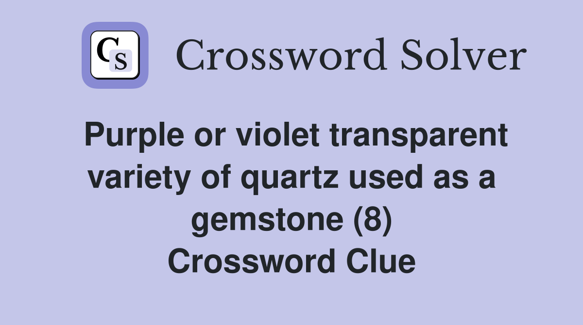 Purple or violet transparent variety of quartz used as a gemstone (8) Crossword Clue