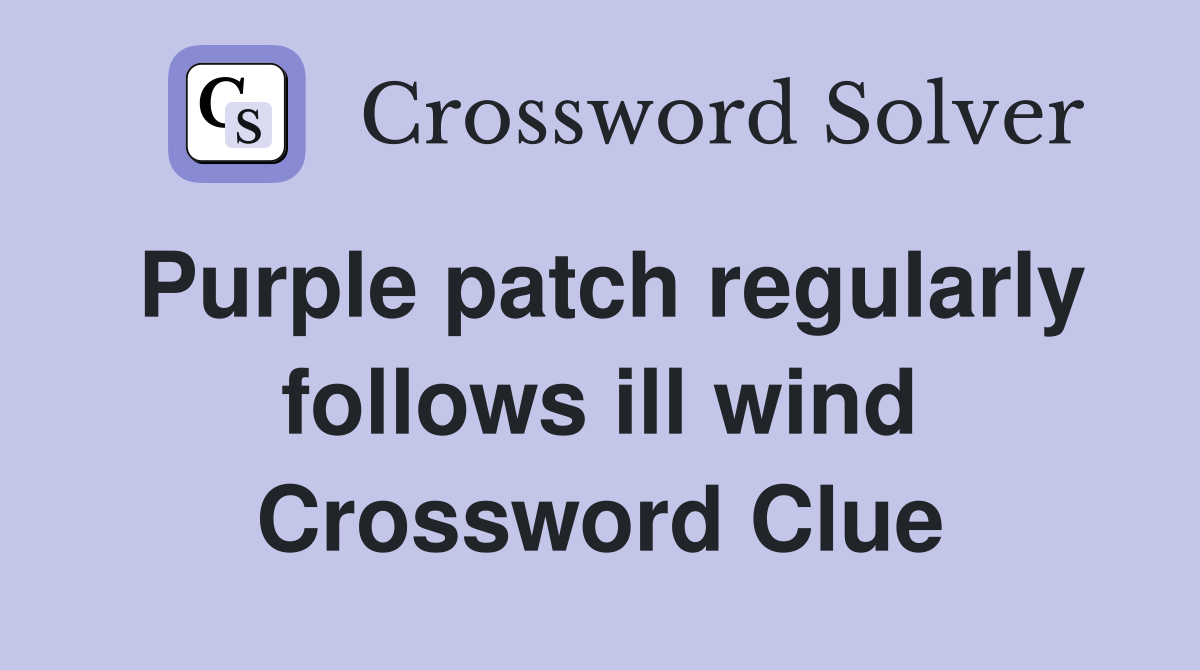 Purple patch regularly follows ill wind Crossword Clue