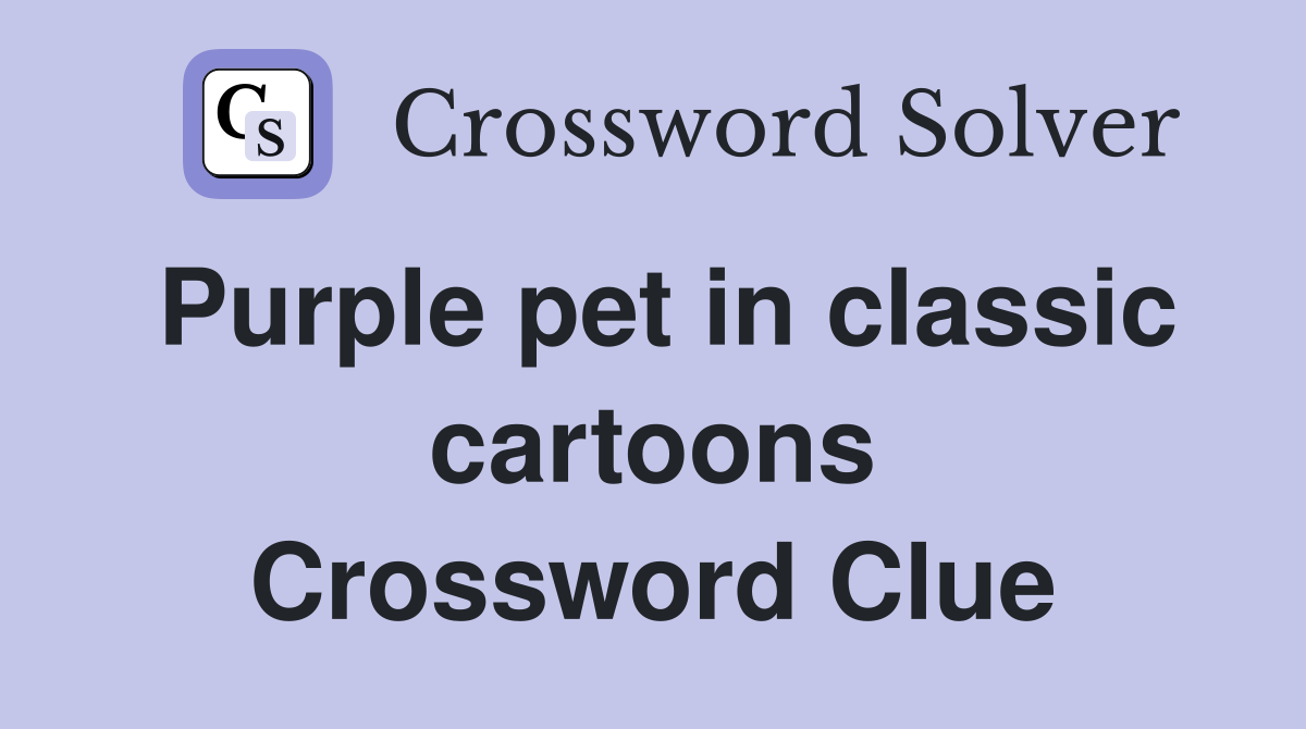 Purple pet in classic cartoons Crossword Clue