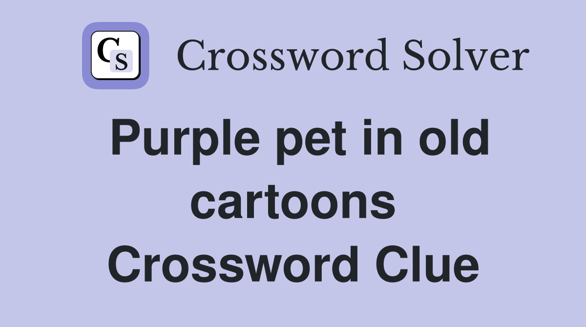 Purple pet in old cartoons Crossword Clue