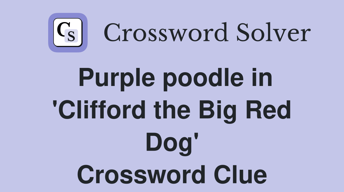 Purple poodle in 'Clifford the Big Red Dog' Crossword Clue
