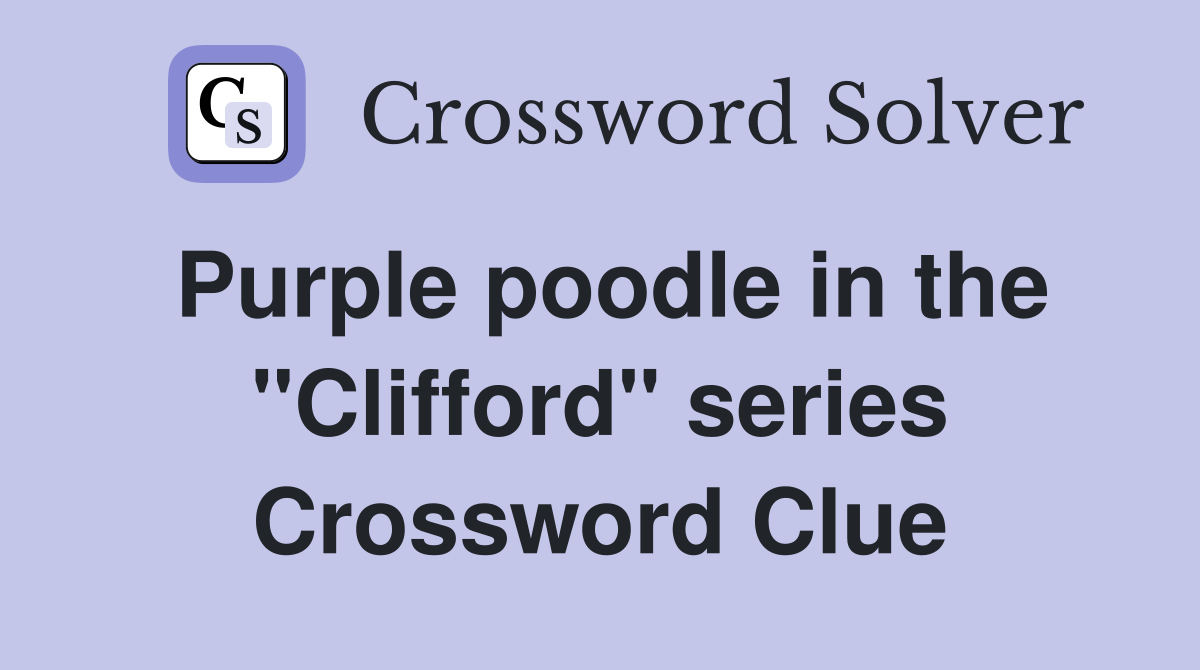 Purple poodle in the "Clifford" series Crossword Clue