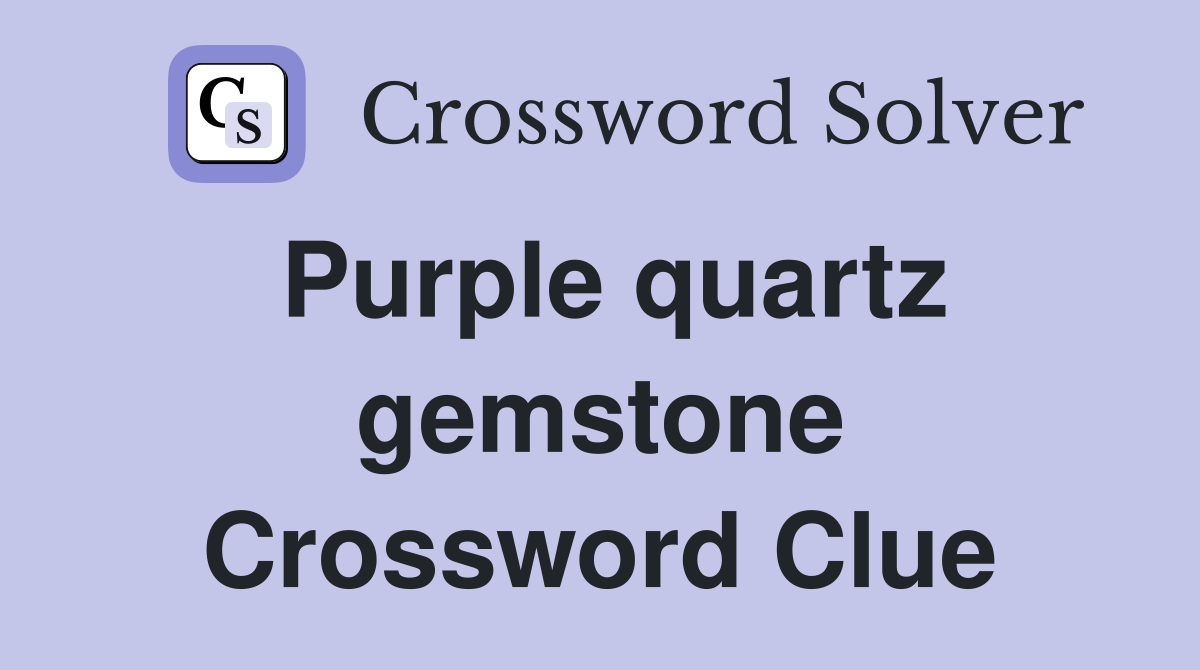 Purple quartz gemstone Crossword Clue