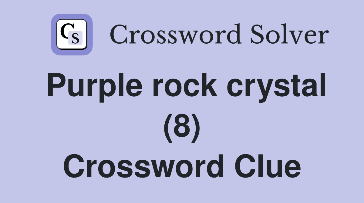 Purple rock crystal (8) Crossword Clue