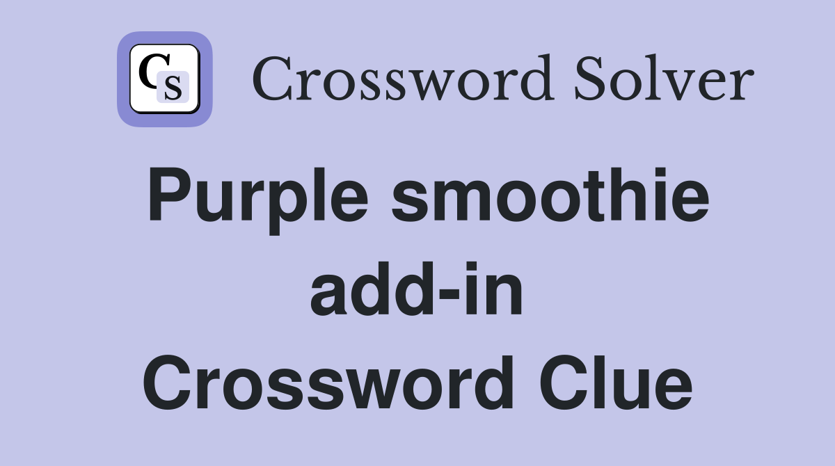Purple smoothie add-in Crossword Clue