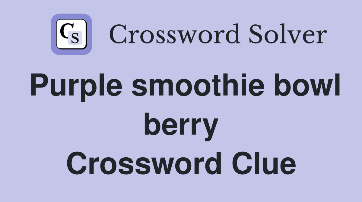 Purple smoothie bowl berry Crossword Clue