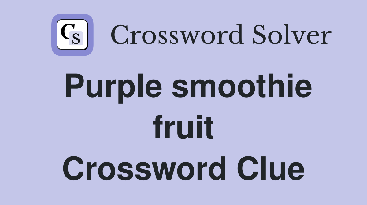 Purple smoothie fruit Crossword Clue