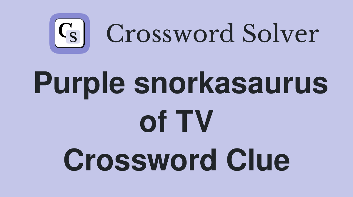 Purple snorkasaurus of TV Crossword Clue