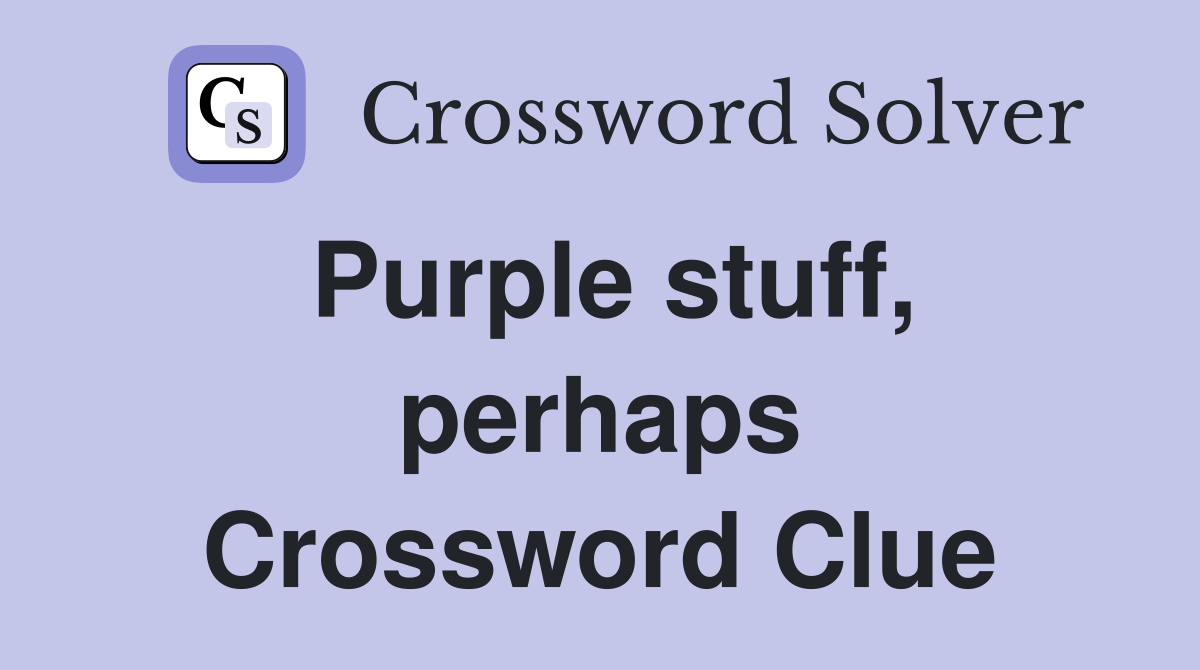 Purple stuff, perhaps Crossword Clue
