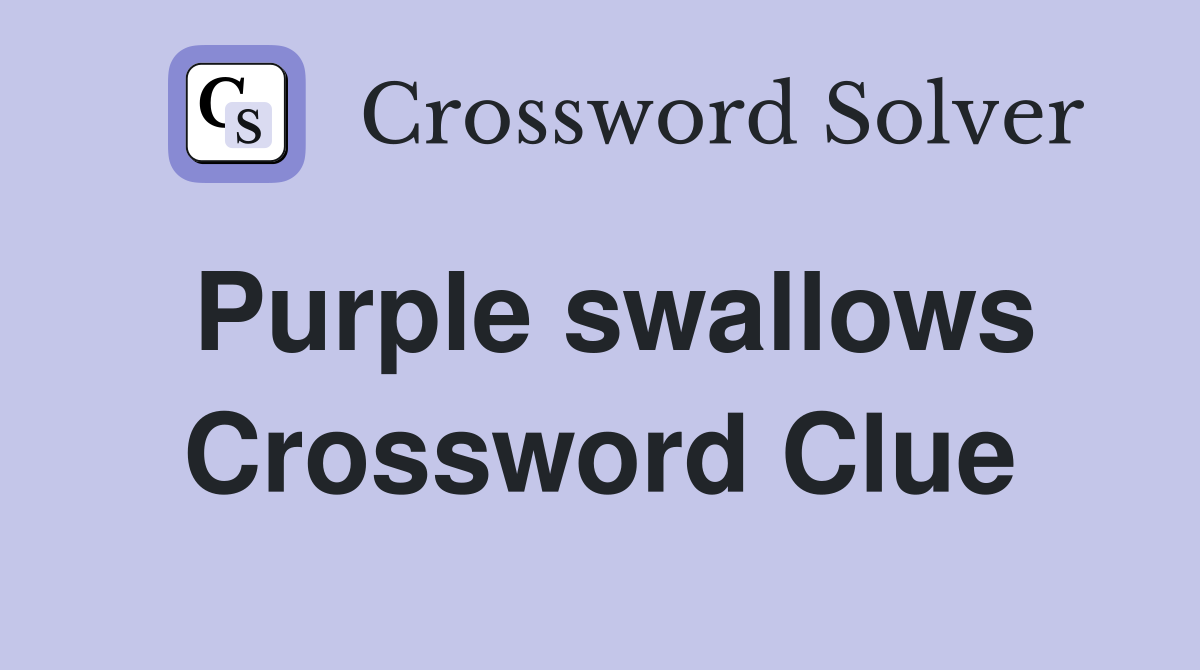 Purple swallows Crossword Clue