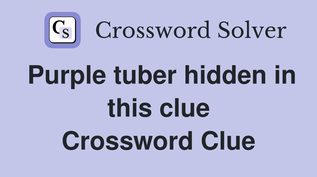 Purple tuber hidden in this clue Crossword Clue