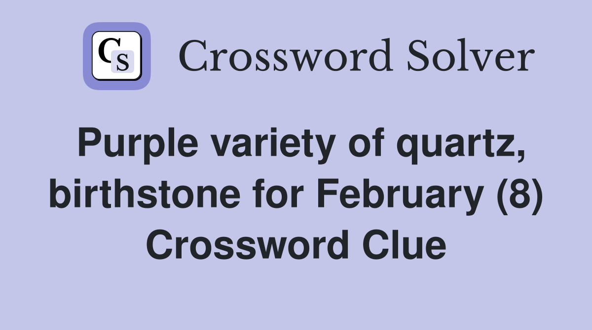 Purple variety of quartz, birthstone for February (8) Crossword Clue