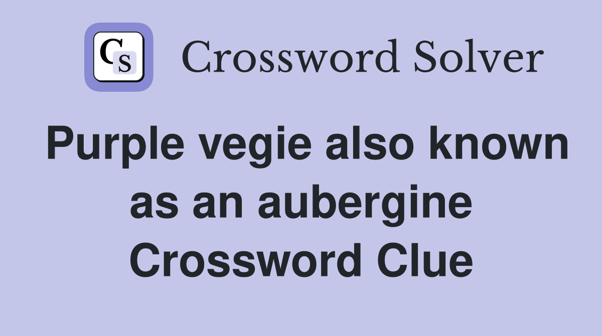 Purple vegie also known as an aubergine Crossword Clue