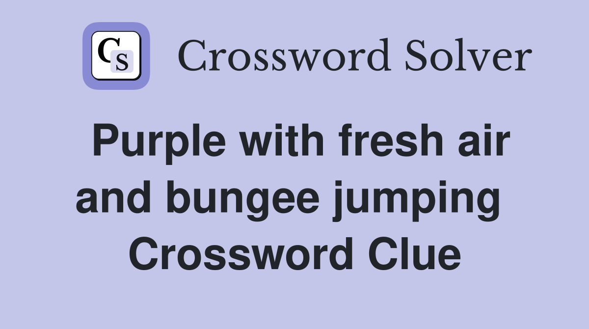Purple with fresh air and bungee jumping  Crossword Clue