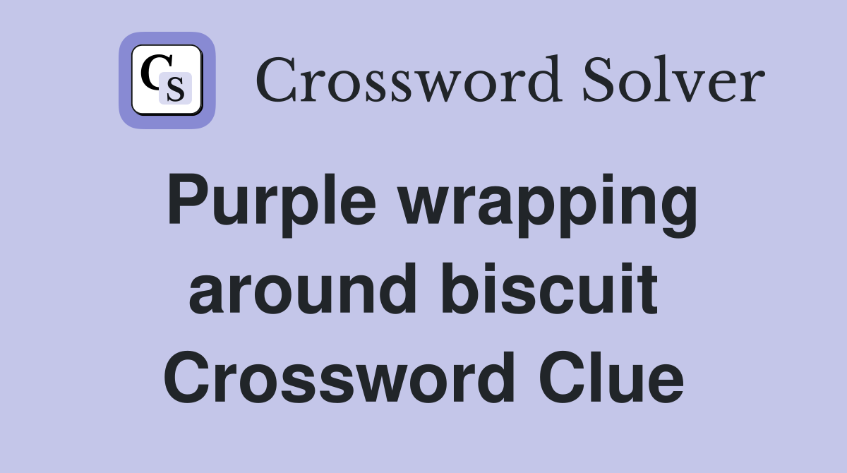 Purple wrapping around biscuit Crossword Clue