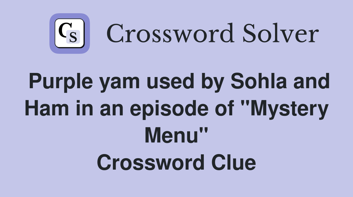 Purple yam used by Sohla and Ham in an episode of "Mystery Menu" Crossword Clue