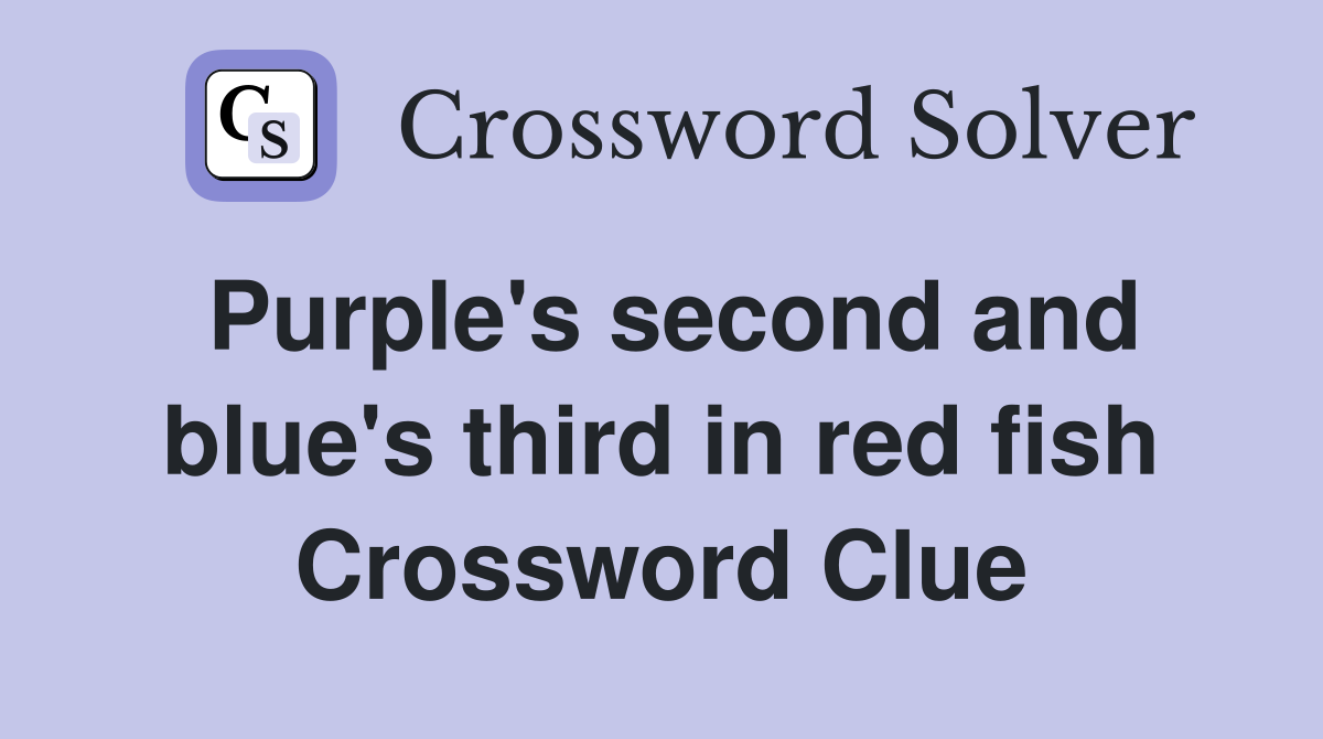 Purple's second and blue's third in red fish Crossword Clue