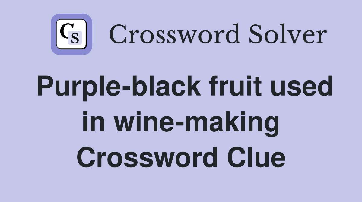 Purple-black fruit used in wine-making Crossword Clue