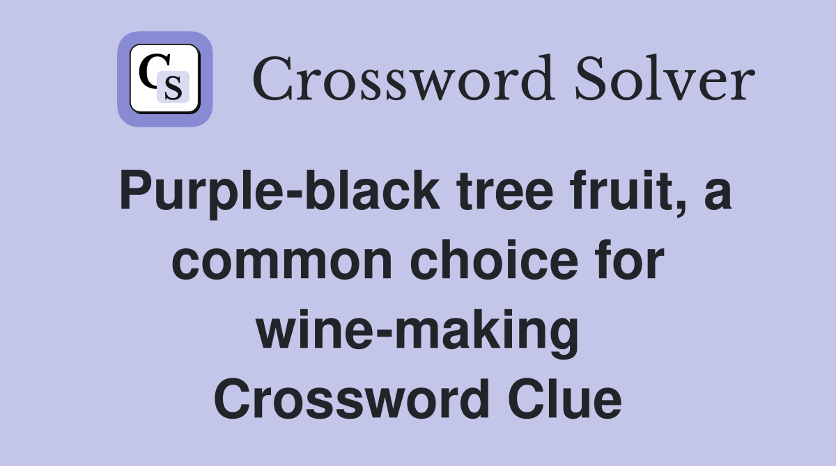 Purple-black tree fruit, a common choice for wine-making Crossword Clue
