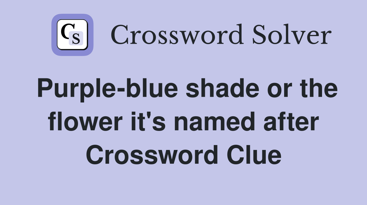 Purple-blue shade or the flower it's named after Crossword Clue