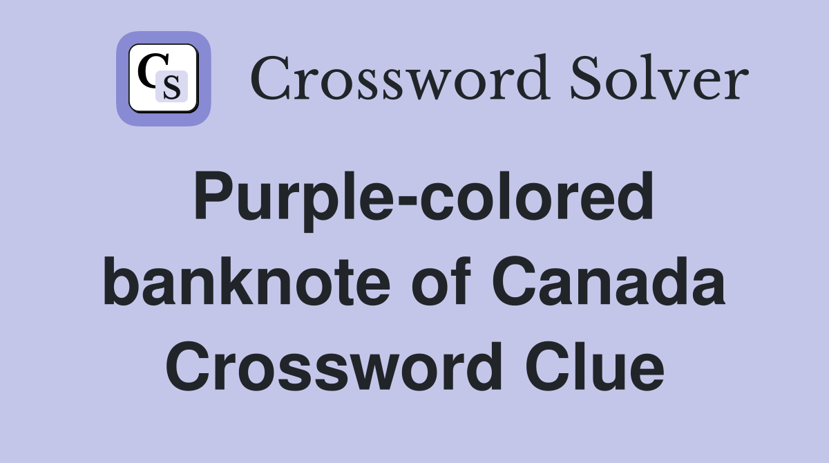 Purple-colored banknote of Canada Crossword Clue