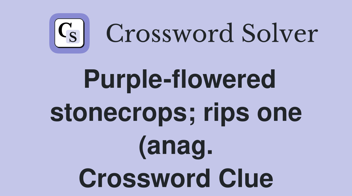 Purple flowered stonecrops rips one (anag ) Crossword Clue Answers Purple flowered stonecrops rips one (anag ) Crossword Clue Answers