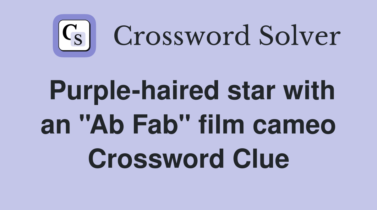 Purple-haired star with an ''Ab Fab'' film cameo Crossword Clue