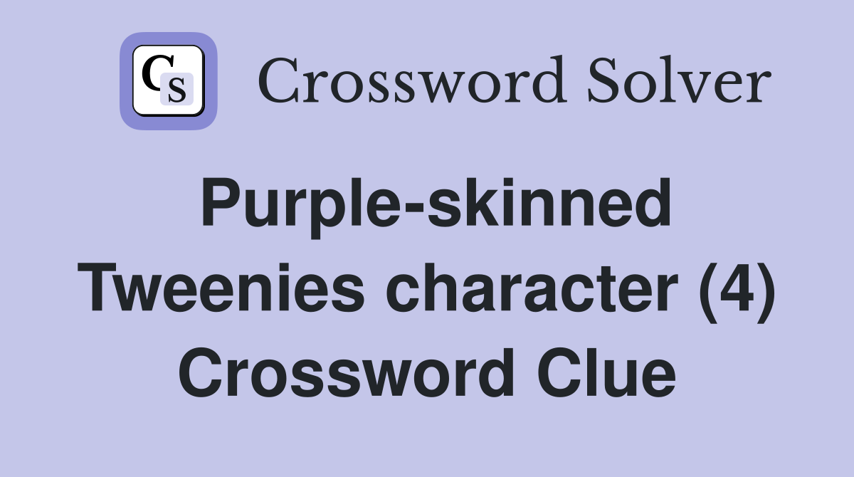 Purple-skinned Tweenies character (4) Crossword Clue