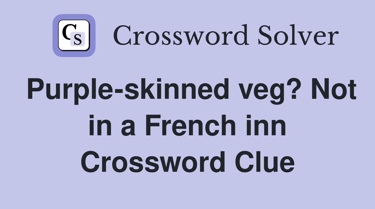 Purple-skinned veg? Not in a French inn Crossword Clue