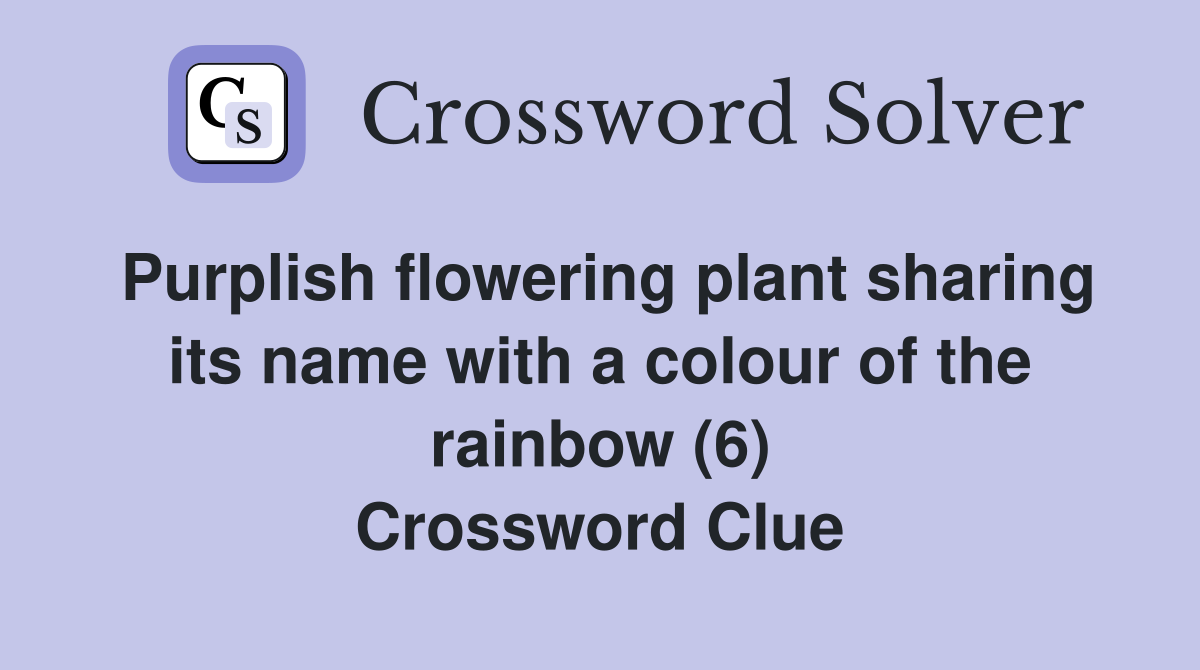 Purplish flowering plant sharing its name with a colour of the rainbow (6) Crossword Clue