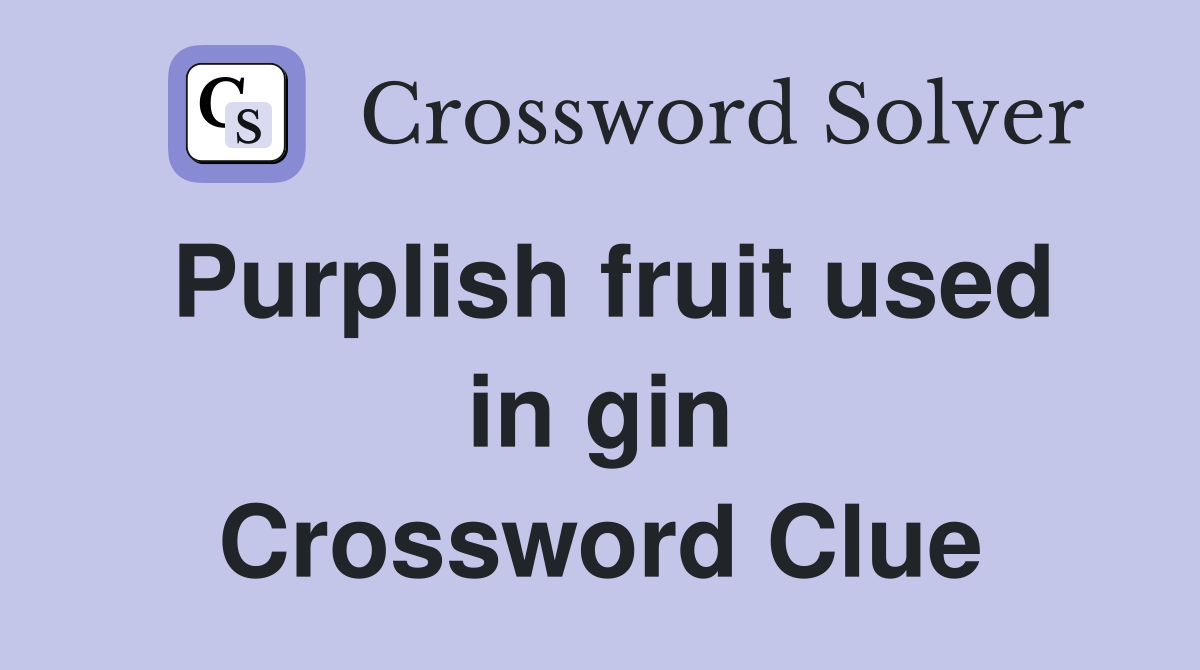 Purplish fruit used in gin Crossword Clue