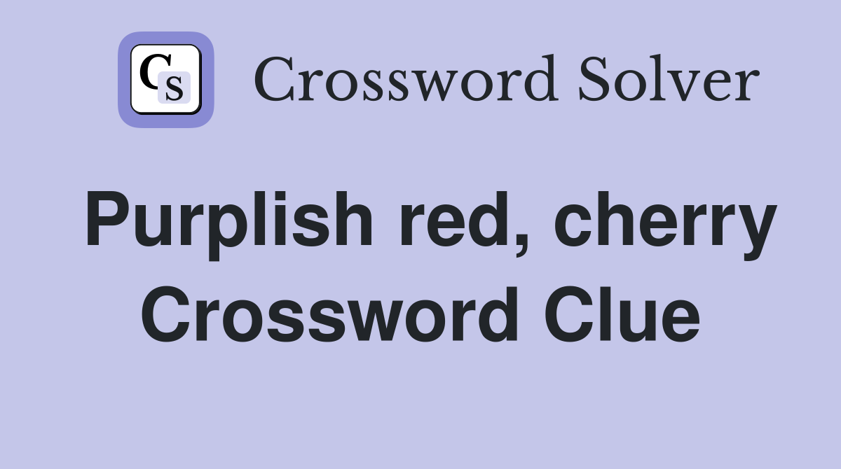 Purplish red, cherry Crossword Clue