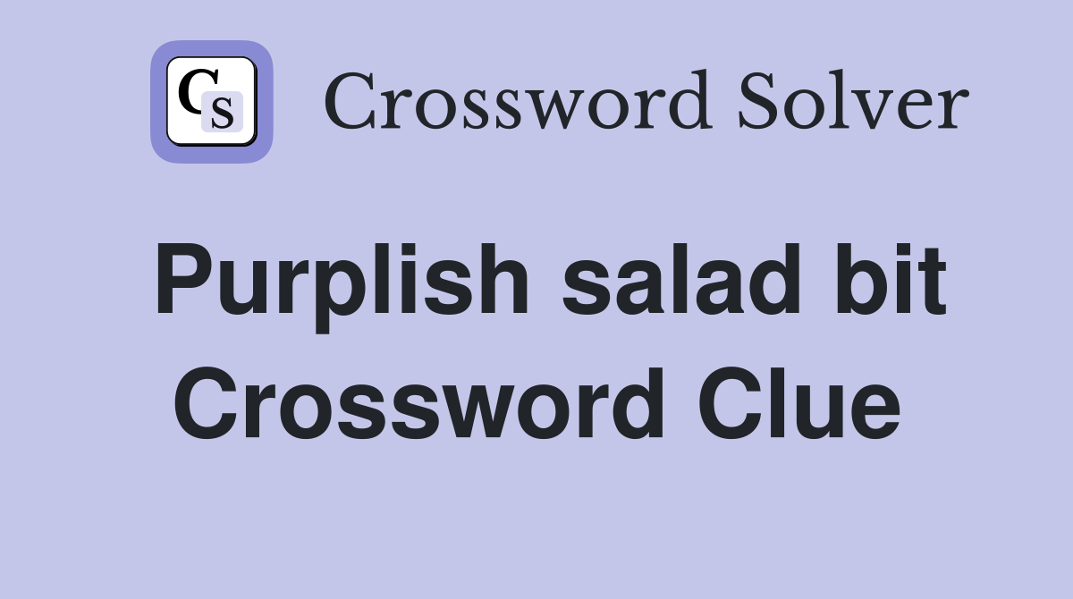 Purplish salad bit Crossword Clue