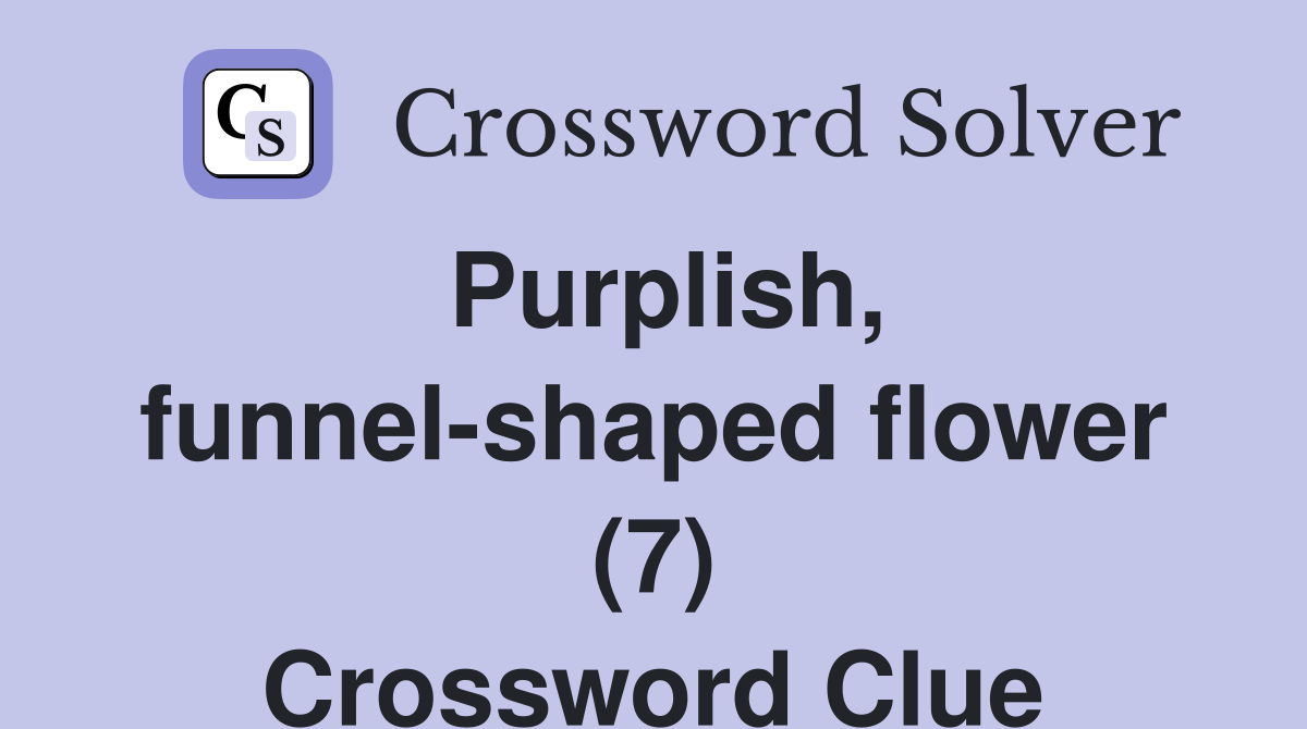 Purplish, funnel-shaped flower (7) Crossword Clue