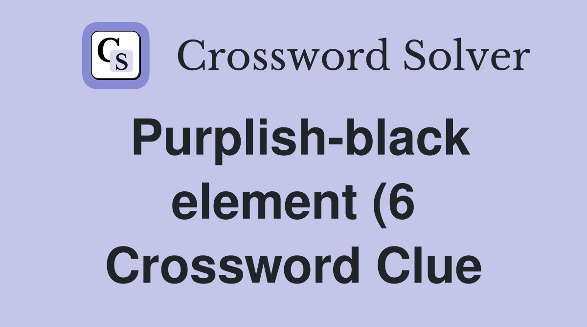 Purplish black element (6) Crossword Clue Answers Crossword Solver Purplish black element (6) Crossword Clue Answers Crossword Solver