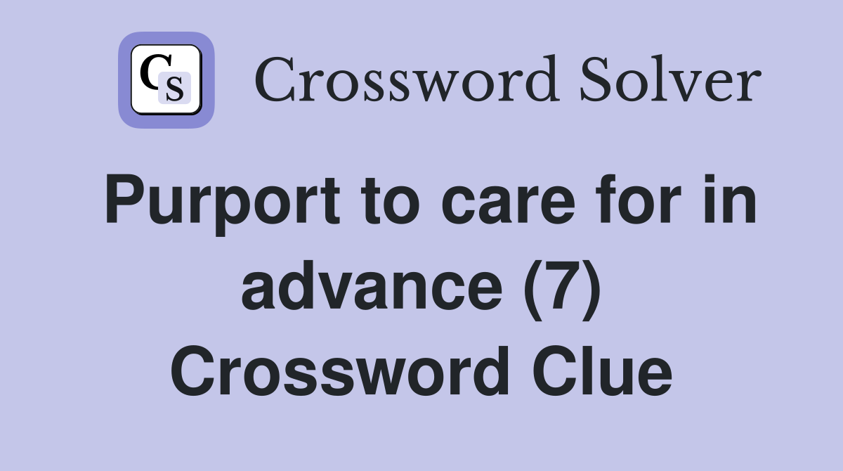 Purport to care for in advance (7) Crossword Clue