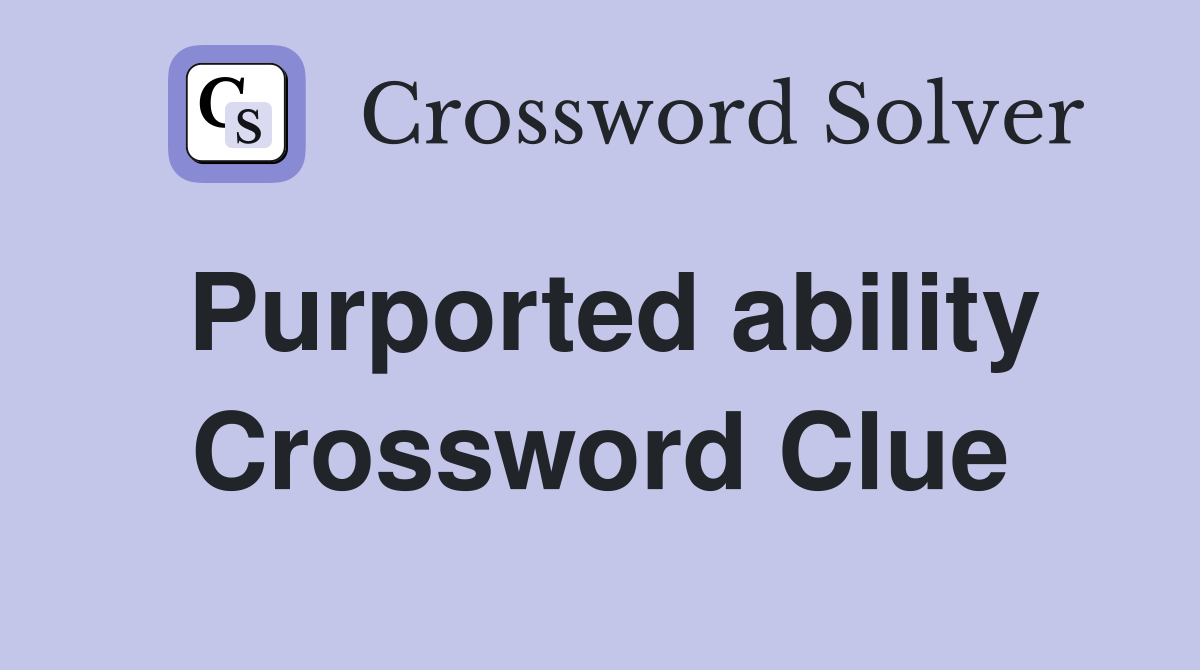 Purported ability Crossword Clue