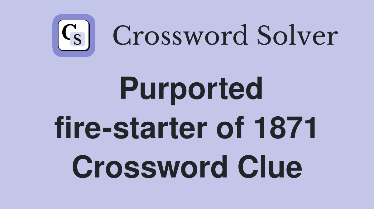 Purported fire-starter of 1871 Crossword Clue