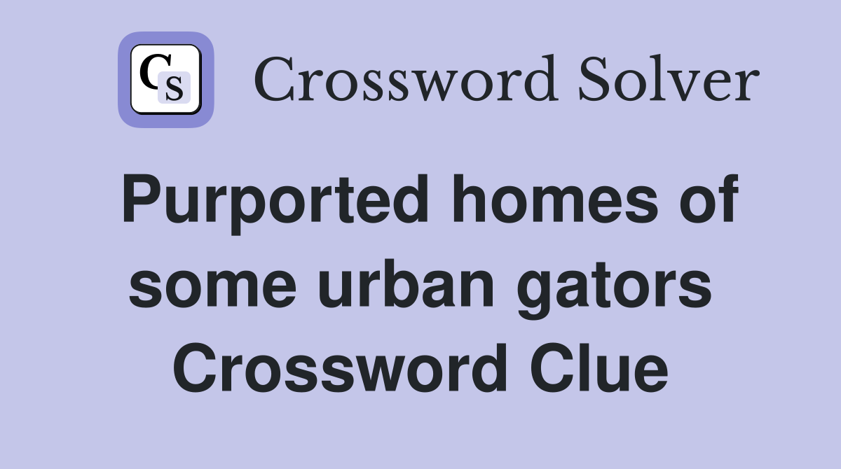 Purported homes of some urban gators Crossword Clue