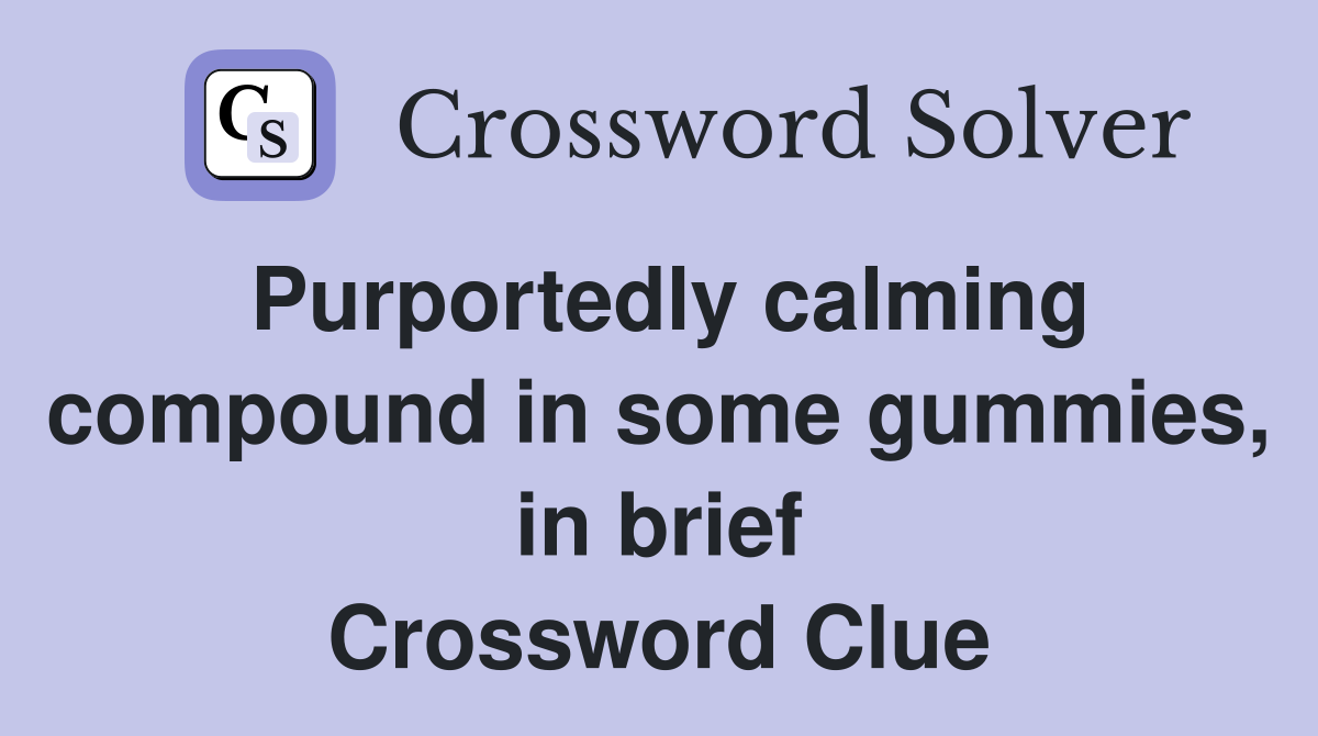 Purportedly calming compound in some gummies, in brief Crossword Clue