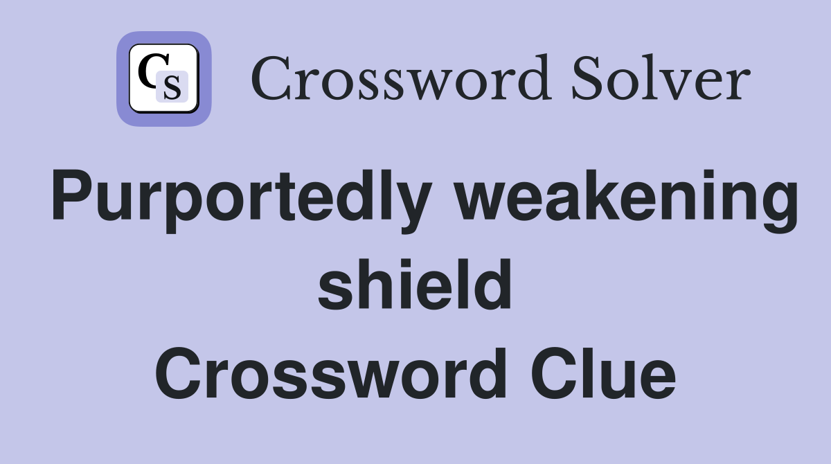 Purportedly weakening shield Crossword Clue