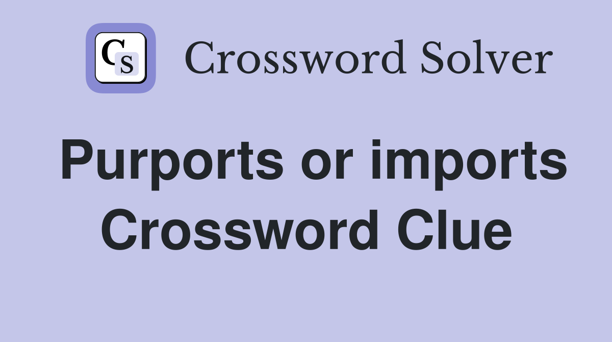 Purports or imports Crossword Clue